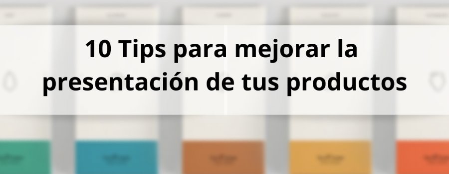 10 Tips para mejorar la presentación de tus productos