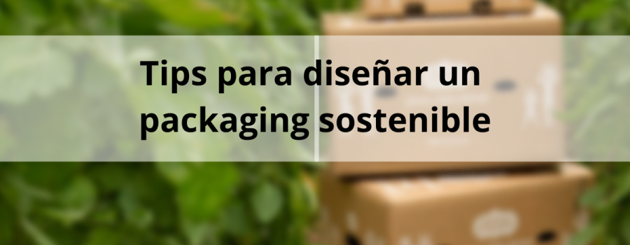 Tips para diseñar un packaging sostenible