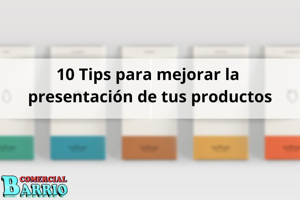 10 Tips para mejorar la presentación de tus productos