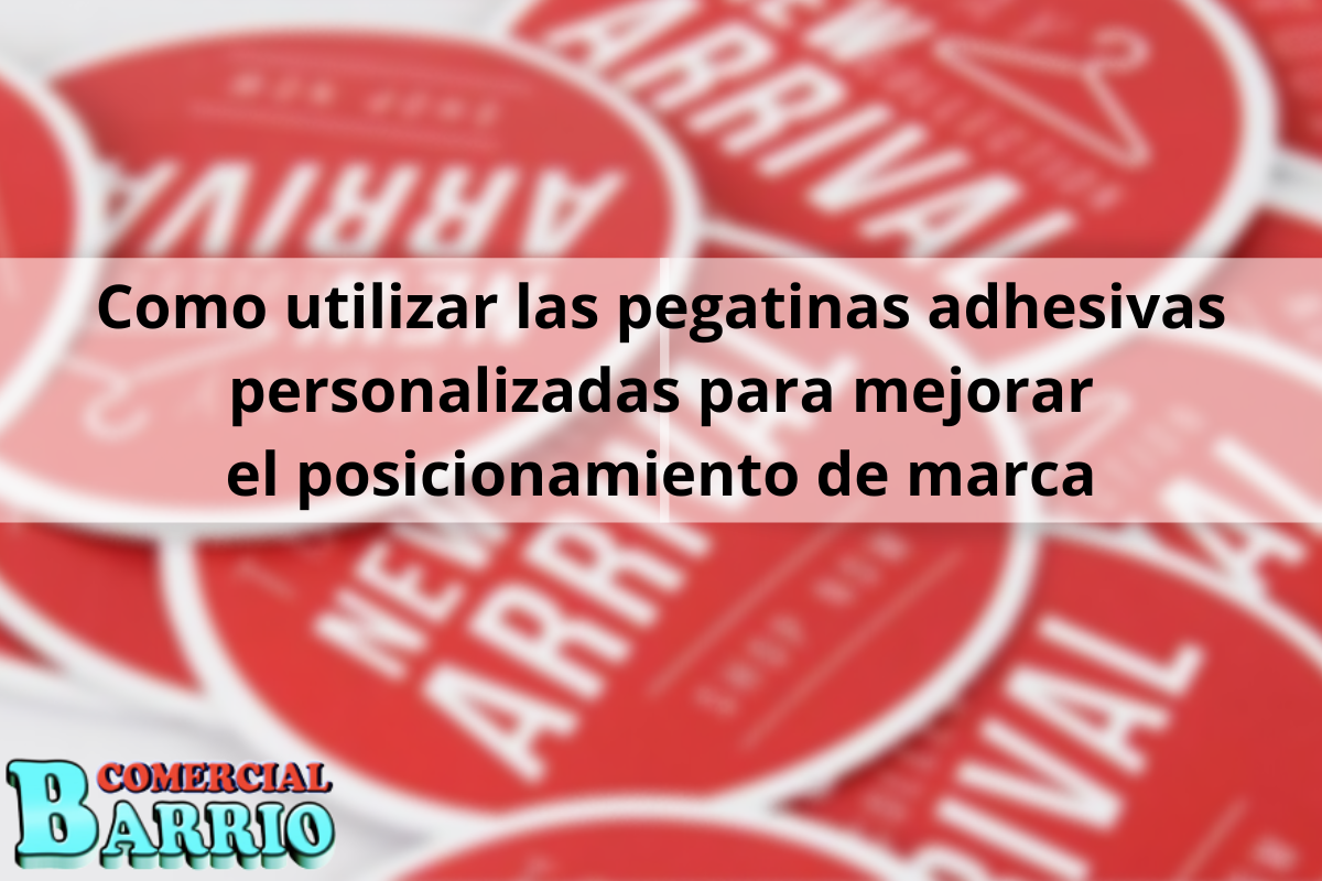 Como utilizar las pegatinas adhesivas personalizadas para mejorar el posicionamiento de marca